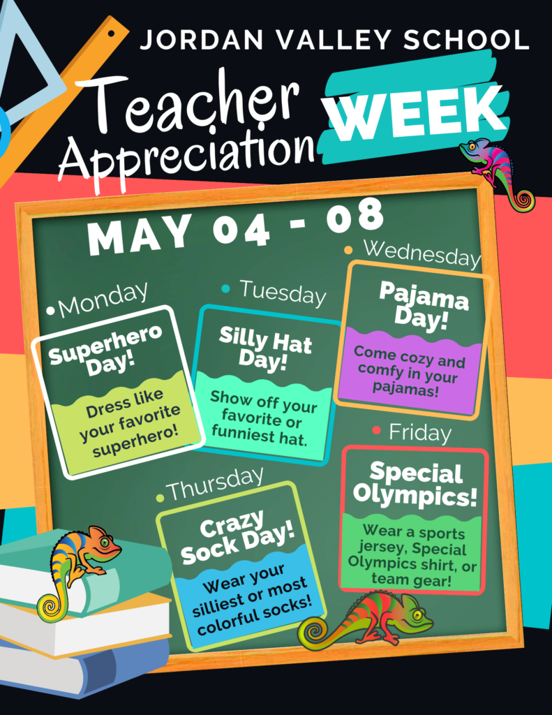 Jordan Valley School's 
Teacher Appreciation Week!
May 04 - 08

Monday: Superhero Day! Dress like your favorite superhero!

Tuesday: Silly Hat Day! Show off your favorite or funniest hat.

Wednesday: Pajama Day! Come cozy and comfy in your pajamas!

Thursday: Crazy Sock Day! Wear your silliest or most colorful socks!

Friday: Special Olympics! Wear a sports jersey, Special Olympics shirt, or team gear!